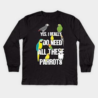 Need All These Parrots Kids Long Sleeve T-Shirt